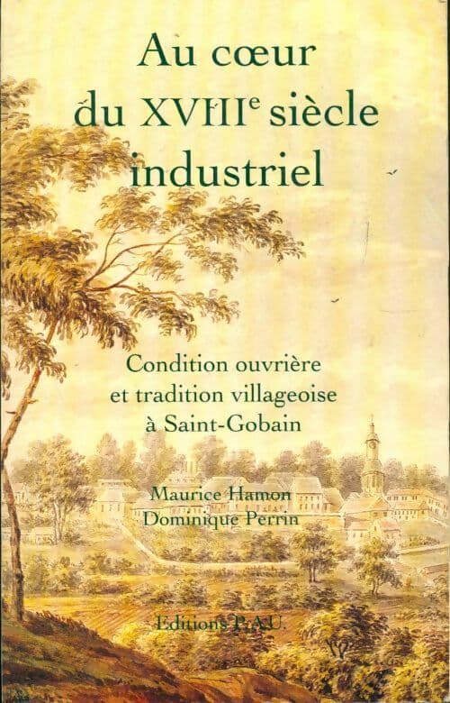 Au coeurs du XVIIIème siècle industriel - Dominique Perrin