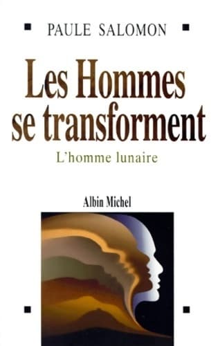 Les hommes se transforment. L'homme lunaire - Paule Salomon
